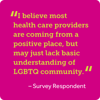 Creo que la mayoría de los proveedores de atención médica provienen de un lugar positivo, pero pueden carecer de una comprensión básica de la comunidad LGBTQ.